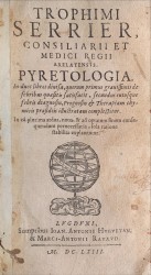 PYRETOLOGIA. //  In duos libros divisa, quorum primus gravissimis // de febribus quaesitis satisfacit, secundus cujusque // febris diagnosin, prognosin et therapeiam chy- // micis praesidiis illustratam complectitur // ... //